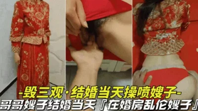 哥哥嫂子结婚当天哥哥喝-醉了，弟弟到婚房把嫂子操喷水了